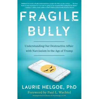 Fragile Bully: Understanding Our Destructive Affair with Narcissism in the Age of Trump