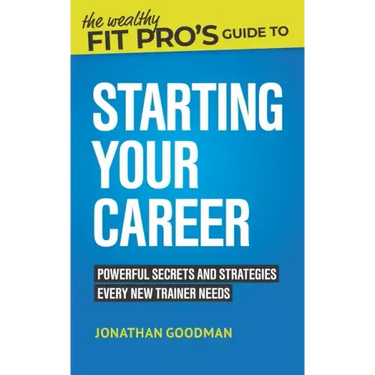 The Wealthy Fit Pro's Guide to Starting Your Career: Powerful Secrets and Strategies Every New Trainer Needs