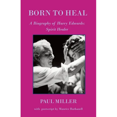 Born to Heal - a Biography of Harry Edwards, the spirit healer