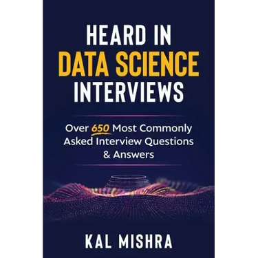 Heard In Data Science Interviews: Over 650 Most Commonly Asked Interview Questions & Answers