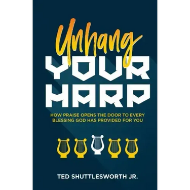 Unhang Your Harp: How Praise Opens the Door to Every Blessing God Has Provided for You