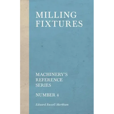Milling Fixtures - Machinery's Reference Series - Number 4