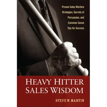 Heavy Hitter Sales Wisdom: Proven Sales Warfare Strategies, Secrets of Persuasion, and Common-Sense Tips for Success