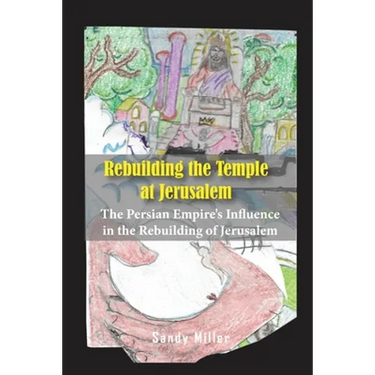 Rebuilding the Temple at Jerusalem: The Persian Empire's Influence In The Rebuilding Of Jerusalem