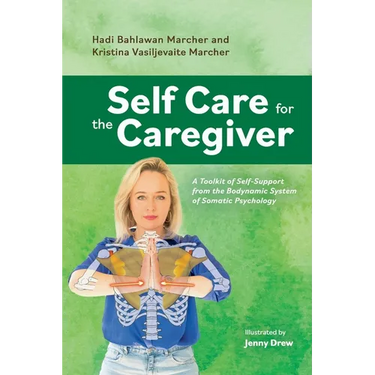 Self Care for the Caregiver: A Toolkit of Self-Support from the Bodynamic System of Somatic Pscyhology