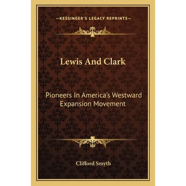 Lewis And Clark: Pioneers In America's Westward Expansion Movement