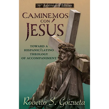 Caminemos Con Jesus: Toward a Hispanic/Latino Theology of Accompaniment 30th Anniversary Edition