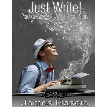 Just Write!: Practical Advice for Writing Your Story
