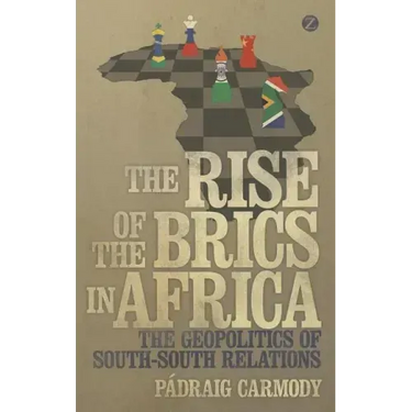 The Rise of the Brics in Africa: The Geopolitics of South-South Relations