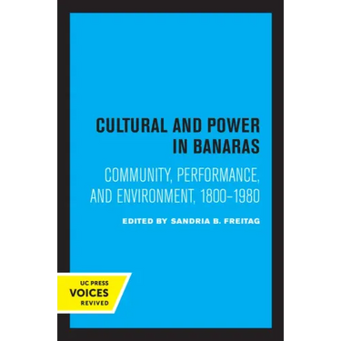 Culture and Power in Banaras: Community, Performance, and Environment, 1800-1980