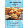 25 Empanadas Recipes: Delicious Recipes For Empanadas Baking At Home: How To Make Empanada Sauce
