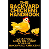 The Backyard Chickens Handbook: What You Need to Know to Raise Backyard Chickens