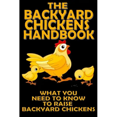 The Backyard Chickens Handbook: What You Need to Know to Raise Backyard Chickens