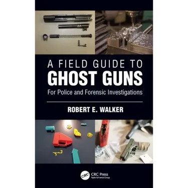 A Field Guide to Ghost Guns: For Police and Forensic Investigations