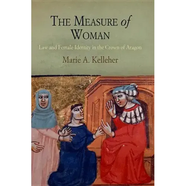 The Measure of Woman: Law and Female Identity in the Crown of Aragon