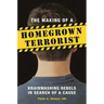 The Making of a Homegrown Terrorist: Brainwashing Rebels in Search of a Cause