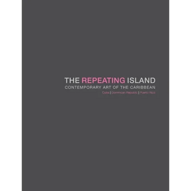 The Repeating Island: Contemporary Art of the Caribbean