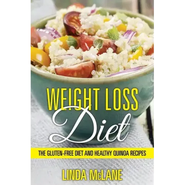 Weight Loss Diet: The Gluten-Free Diet and Healthy Quinoa Recipes
