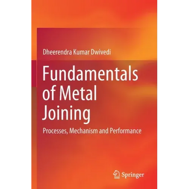 Fundamentals of Metal Joining: Processes, Mechanism and Performance