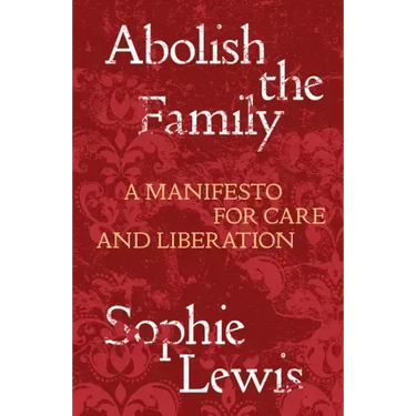 Abolish the Family: A Manifesto for Care and Liberation