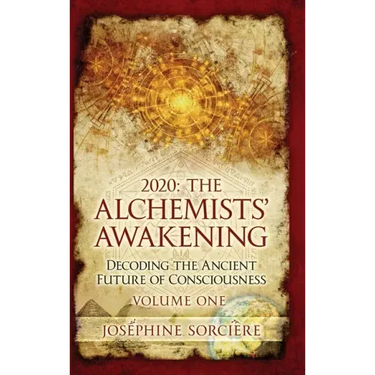 2020: The Alchemists' Awakening Volume One: Decoding The Ancient Future of Consciousness