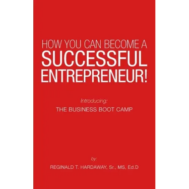 How You Can Become a Successful Entrepreneur!: Introducing: the Business Boot Camp