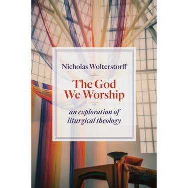 The God We Worship: An Exploration of Liturgical Theology