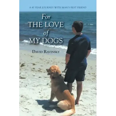 For The Love of My Dogs: A 45 Year Journey with Man's Best Friend