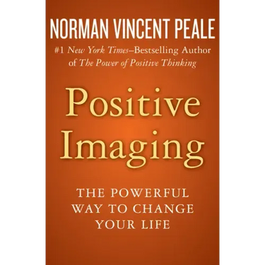 Positive Imaging: The Powerful Way to Change Your Life