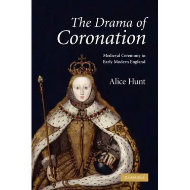 The Drama of Coronation: Medieval Ceremony in Early Modern England