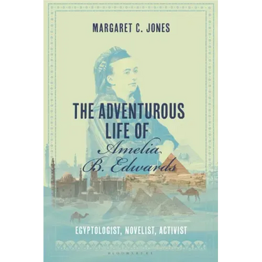 The Adventurous Life of Amelia B. Edwards: Egyptologist, Novelist, Activist