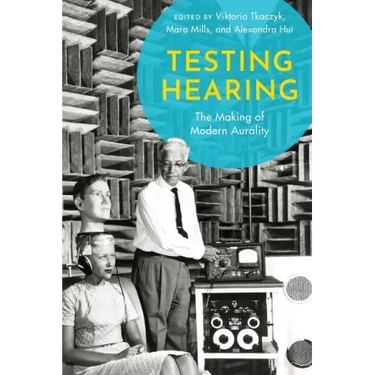 Testing Hearing: The Making of Modern Aurality