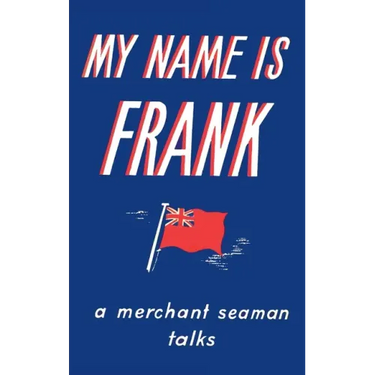 My Name is Frank: A merchant seaman talks