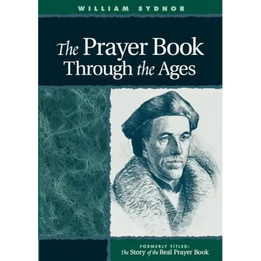 The Prayer Book Through the Ages: A Revised Edition of the Story of the Real Prayer Book