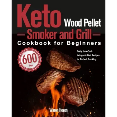 Keto Wood Pellet Smoker and Grill Cookbook for Beginners: 600-Day Tasty, Low-Carb Ketogenic Diet Recipes for Perfect Smoking