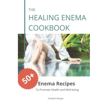 The Healing Enema Cookbook: 50+ Enema Recipes to Promote Health and Well-being