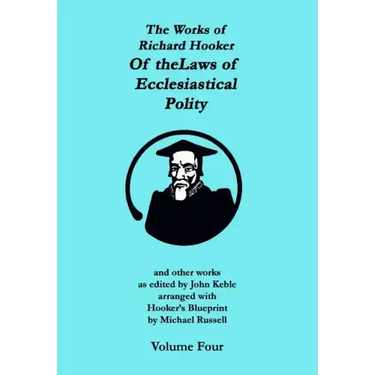 The Works of Richard Hooker: Of the Laws of Ecclesiastical Polity and other works