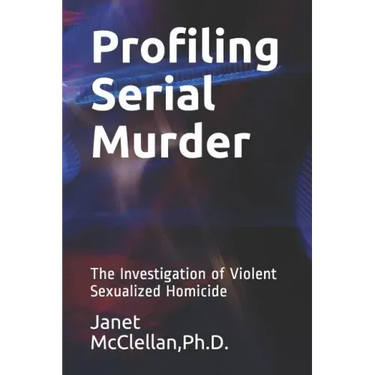 Profiling Serial Murder: The Investigation of Violent Sexualized Homicide