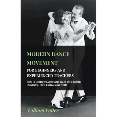 Modern Dance Movement - For Beginners and Experienced Teachers - How to Learn to Dance and Teach the Modern Quickstep, Slow Foxtrot and Waltz