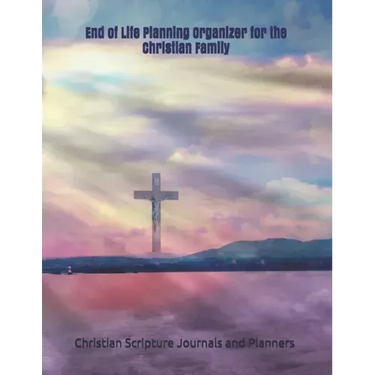 End of Life Planning Organizer for the Christian Family: *What My Family Needs to Know When I Die* (Final Wishes and Instructions Estate Planning Bind