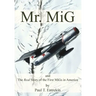 Mr. MiG: and The Real Story of the First MiGs in America