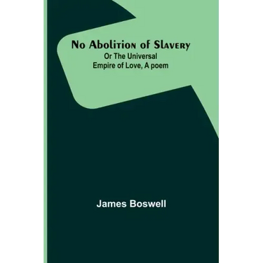 No Abolition of Slavery; Or the Universal Empire of Love, A poem