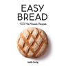 Easy Bread: 100 No-Knead Recipes
