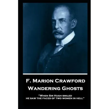 F. Marion Crawford - Wandering Ghosts: 'When Sir Hugh smiled he saw the faces of two women in hell''