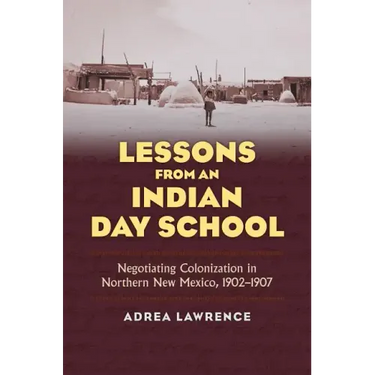 Lessons from an Indian Day School: Negotiating Colonization in Northern New Mexico, 1902-1907