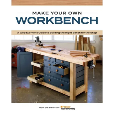 Make Your Own Workbench: Instructions & Plans to Build the Most Important Project in Your Shop