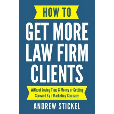 How to Get More Law Firm Clients: Without Losing Time & Money or Getting Screwed By a Marketing Company