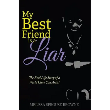 My Best Friend is a Liar: The Real Life Story of a World Class Con Artist