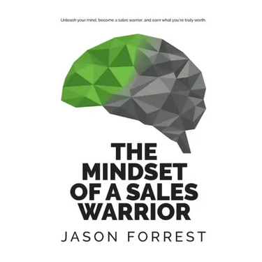 The Mindset of a Sales Warrior: Unleash your mind, become a sales warrior, and earn what you're truly worth.