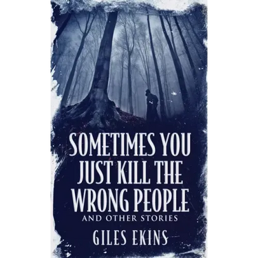 Sometimes You Just Kill The Wrong People and Other Stories